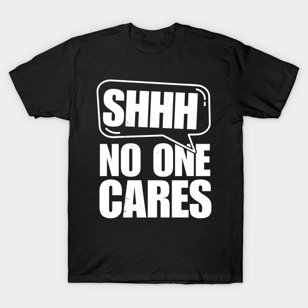 SSHHH No One Cares Tee T-Shirt by the74